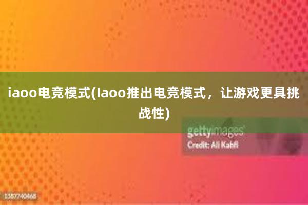 iaoo电竞模式(Iaoo推出电竞模式，让游戏更具挑战性)