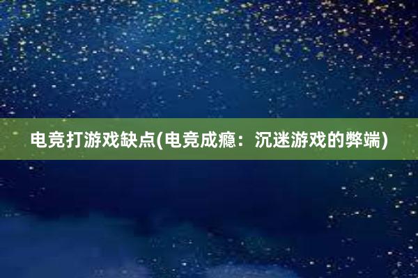 电竞打游戏缺点(电竞成瘾：沉迷游戏的弊端)