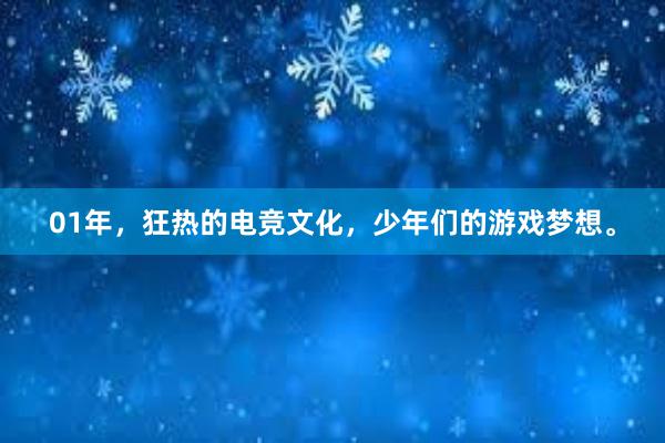 01年，狂热的电竞文化，少年们的游戏梦想。