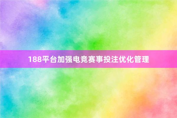 188平台加强电竞赛事投注优化管理