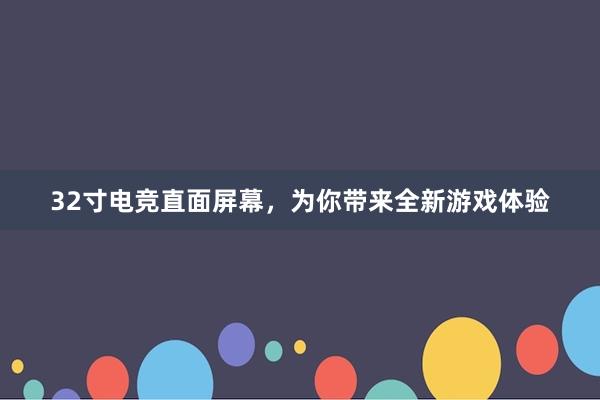 32寸电竞直面屏幕，为你带来全新游戏体验