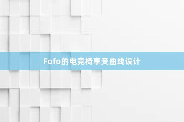 Fofo的电竞椅享受曲线设计