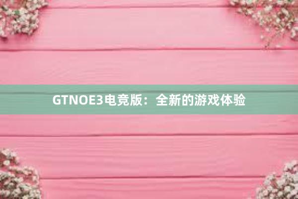 GTNOE3电竞版：全新的游戏体验