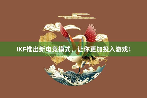 IKF推出新电竞模式，让你更加投入游戏！