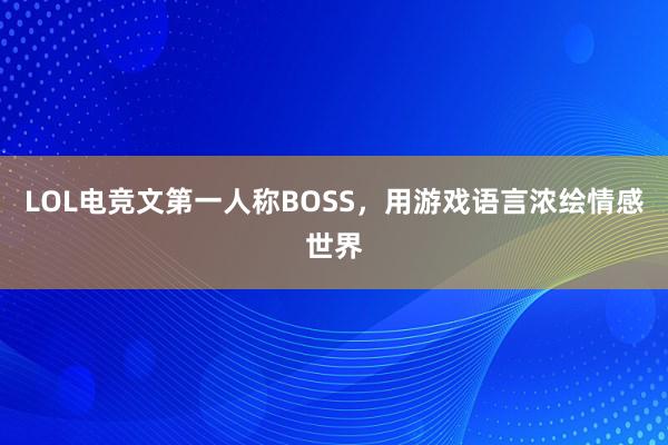 LOL电竞文第一人称BOSS，用游戏语言浓绘情感世界