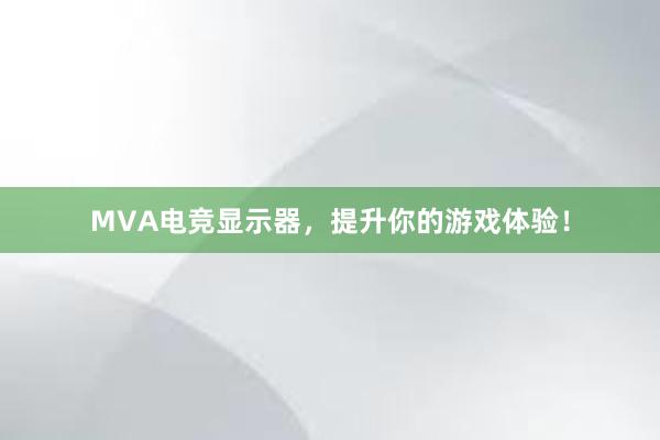 MVA电竞显示器，提升你的游戏体验！