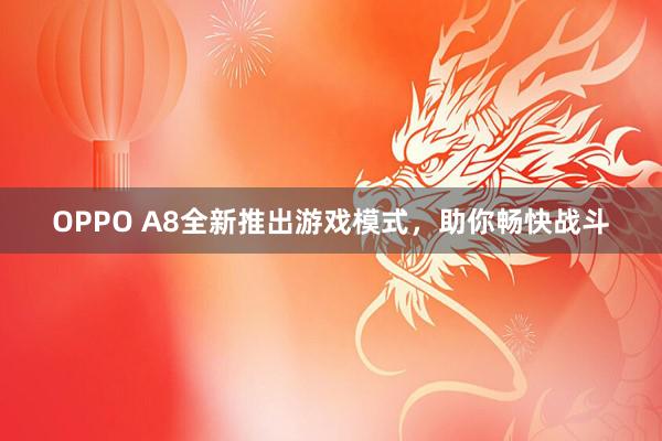 OPPO A8全新推出游戏模式，助你畅快战斗