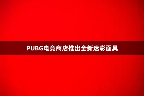 PUBG电竞商店推出全新迷彩面具