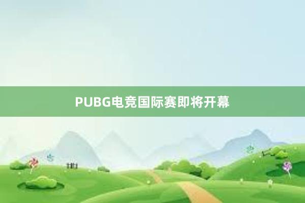 PUBG电竞国际赛即将开幕