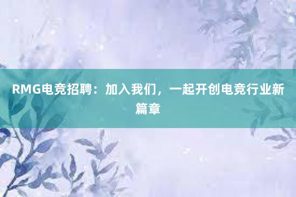 RMG电竞招聘：加入我们，一起开创电竞行业新篇章