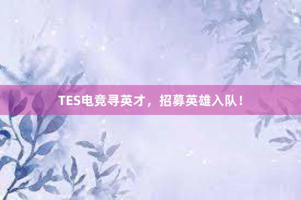 TES电竞寻英才，招募英雄入队！