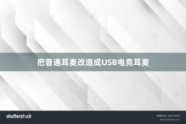 把普通耳麦改造成USB电竞耳麦