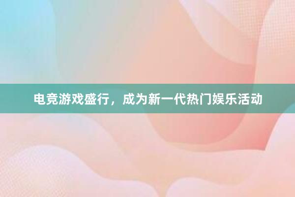 电竞游戏盛行，成为新一代热门娱乐活动