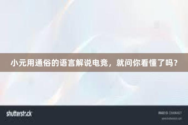 小元用通俗的语言解说电竞，就问你看懂了吗？