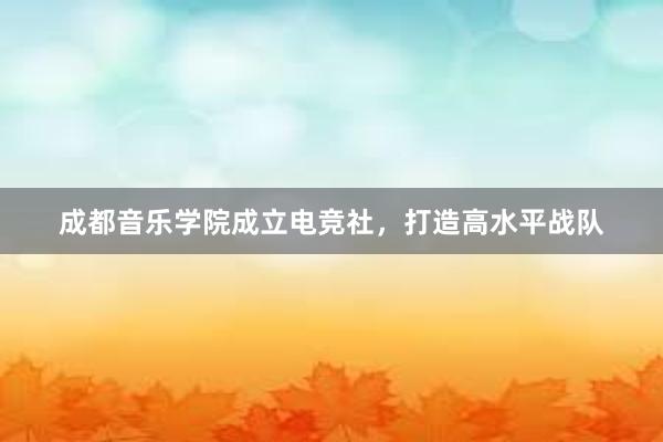 成都音乐学院成立电竞社，打造高水平战队