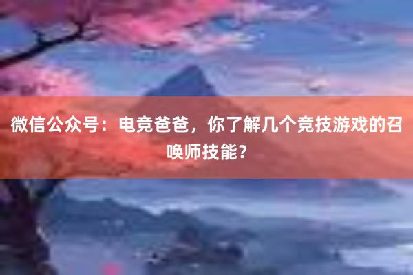 微信公众号：电竞爸爸，你了解几个竞技游戏的召唤师技能？