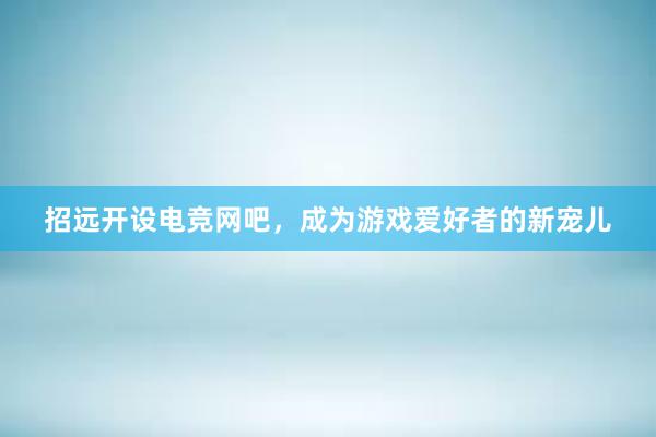 招远开设电竞网吧，成为游戏爱好者的新宠儿