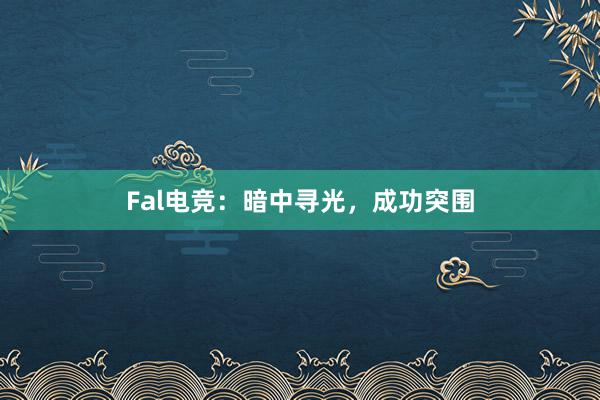 Fal电竞：暗中寻光，成功突围