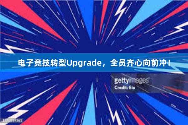 电子竞技转型Upgrade，全员齐心向前冲！