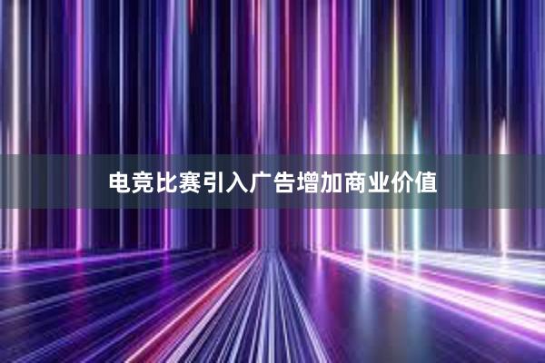 电竞比赛引入广告增加商业价值