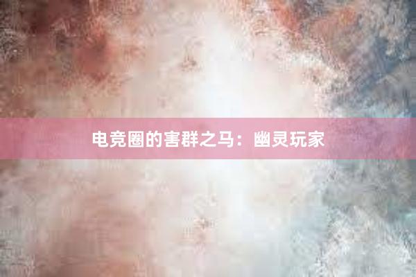 电竞圈的害群之马：幽灵玩家