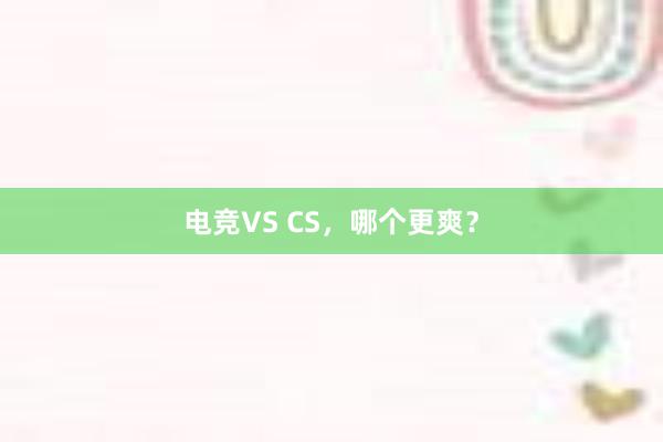 电竞VS CS，哪个更爽？